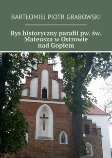 Rys historyczny parafii pw. św. Mateusza w Ostrowie nad Gopłem - Bartłomiej Grabowski