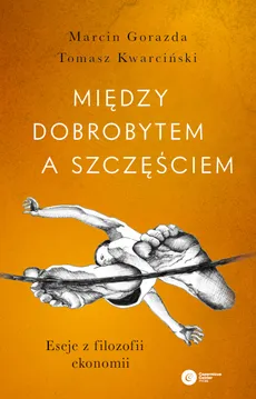 Między dobrobytem a szczęściem - Kwarciński Tomasz, Marcin Gorazda