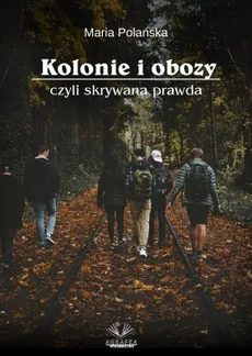 Kolonie i obozy czyli skrywana prawda - Maria Polańska