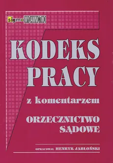 Kodeks pracy z komentarzem Orzecznictwo sądowe - Henryk Jabłoński