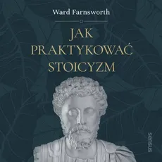 Jak praktykować stoicyzm - Ward Farnsworth