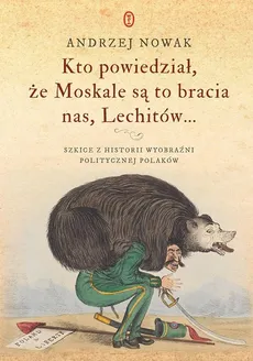 Kto powiedział, że Moskale są to bracia nas, Lechitów.. - Outlet - Andrzej Nowak