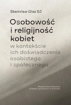 Osobowość i religijność kobiet w kontekście ich doświadczenia osobistego i społecznego - Stanisław Głaz