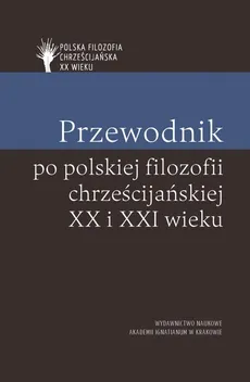 Przewodnik po polskiej filozofii chrześcijańskiej XX i XXI wieku - Piotr Duchliński, Piotr Mazur, Paweł Skrzydlewski