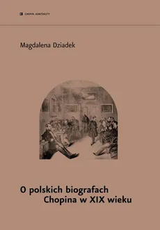 O polskich biografach Chopina w XIX w. - Magdalena Dziadek