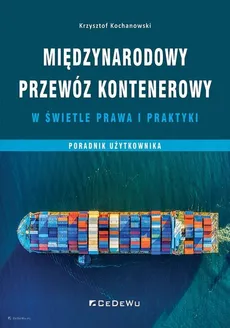 Międzynarodowy przewóz kontenerowy w świetle prawa i praktyki - Outlet - Krzysztof Kochanowski