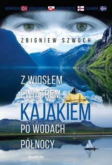 Z wiosłem i wiatrem Kajakiem po wodach północy - Outlet - Zbigniew Szwoch