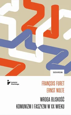 Wroga bliskość. Komunizm i faszyzm w XX wieku. Korespondencja - Ernst Nolte, Francois Furet
