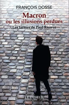 Macron ou les illusions perdues - Francois Dosse