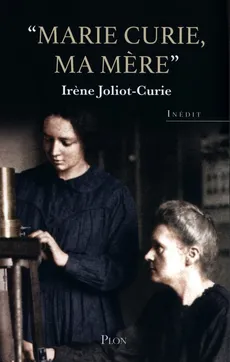 Marie Curie ma mere - Irene Joliot-Curie