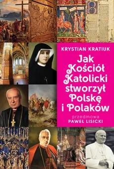 Jak Kościół Katolicki stworzył Polskę i Polaków - Outlet - Krystian Kratiuk