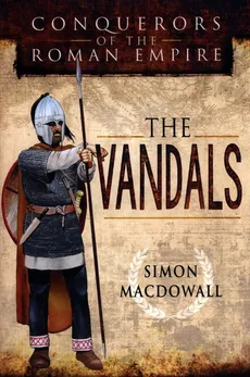 Conquerors of the Roman Empire: The Vandals - Simon MacDowall