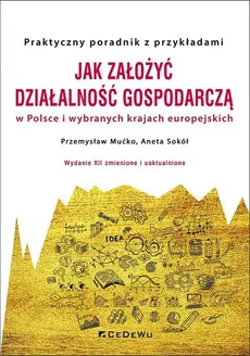 Jak założyć i prowadzić działalność gospodarczą w Polsce i wybranych krajach europejskich - Przemysław Mućko, Aneta Sokół