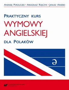 Praktyczny kurs wymowy angielskiej dla Polaków. Wyd. 3 popr. - Andrzej Porzuczek, Arkadiusz Rojczyk, Janusz Arabski