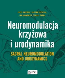 Neuromodulacja krzyżowa i Urodynamika Sacral Neuromodulation and Urodynamics - Jan Adamowicz, Jerzy Gajewski, Kajetan Juszczak, Tomasz Drewa