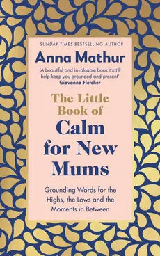 The Little Book of Calm for New Mums - Anna Mathur