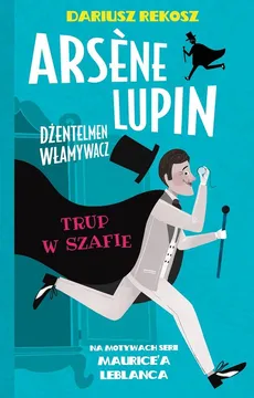 Arsène Lupin Dżentelmen włamywacz Tom 7 Trup w szafie - Outlet - Maurice Leblanc, Dariusz Rekosz
