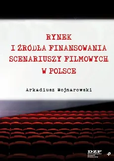 Rynek i źródła finansowania scenariuszy filmowych w Polsce - Wojnarowski Arkadiusz