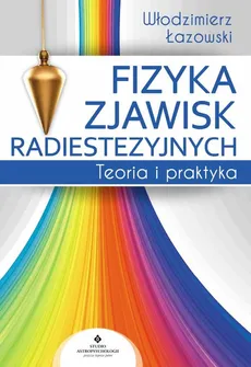 Fizyka zjawisk radiestezyjnych - Wojciech Łozowski