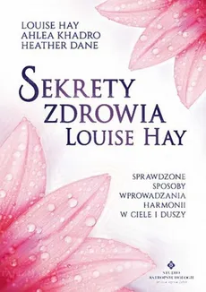 Sekrety zdrowia Louise Hay - Heather Dane, Louise Hay, Ahlea Khadro