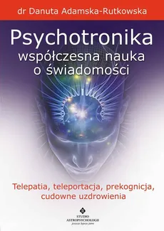 Psychotronika współczesna nauka o świadomości - Danuta Adamska-Rutkowska