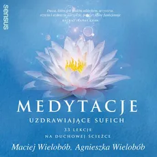 Medytacje uzdrawiające sufich. 33 lekcje na duchowej ścieżce - Agnieszka Wielobób, Maciej Wielobób