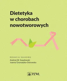 Dietetyka w chorobach nowotworowych - Gromadzka-Ostrowska Joanna, Szawłowski Andrzej