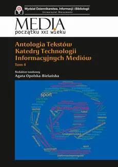 Antologia tekstów Katedry Technologii Informacyjnych Mediów. Tom 4 - Agata Opolska-Bielańska