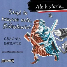Ale historia... Skąd te krzywe usta, Bolesławie? - Grażyna Bąkiewicz