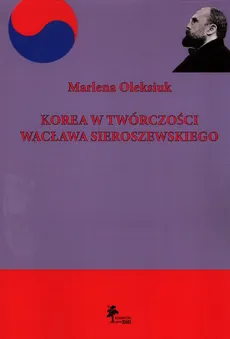 Korea w twórczości Wacława Sieroszewskiego - Outlet - Marlena Oleksiuk