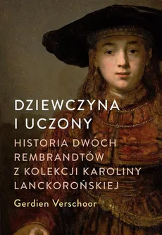 Dziewczyna i uczony Historia dwóch Rembrandtów z kolekcji Karoliny Lanckorońskiej - Verschoor Gerdien