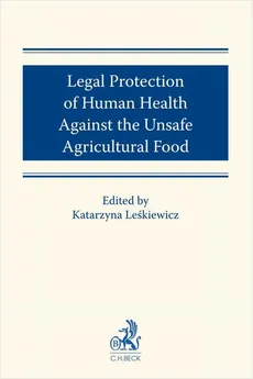 Legal protection of human health against the unsafe agricultural food - Izabela Hasińska, Katarzyna Leśkiewicz, Łukasz Mikołaj Sokołowski, Paweł Gała