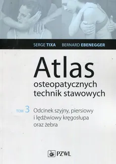 Atlas osteopatycznych technik stawowych Tom 3 - Outlet - Bernard Ebenegger, Serge Tixa
