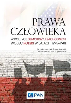 Prawa człowieka w polityce demokracji zachodnich wobec Polski w latach 1975-1981 - Outlet - Wanda Jarząbek, Paweł Jaworski, Jacek Tebinka, Jakub Tyszkiewicz