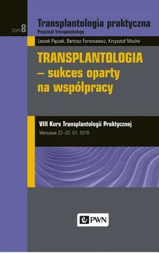 Transplantologia praktyczna Tom 8 Transplantologia - sukces oparty na współpracy - Outlet - Bartosz Foroncewicz, Krzysztof Mucha, Leszek Pączek