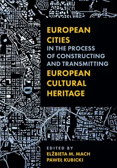 European Cities in the Process of Constructing and Transmitting European Cultural Heritage - Outlet - Paweł Kubicki, Mach Elżbieta M.