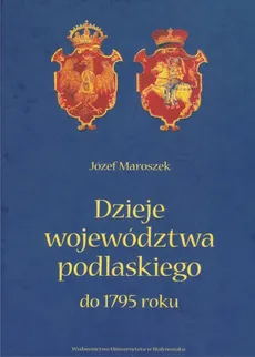 Dzieje województwa podlaskiego do 1795 roku - Outlet - Józef Maroszek