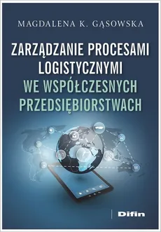 Zarządzanie procesami logistycznymi we współczesnych przedsiębiorstwach - Outlet - Gąsowska Magdalena K.