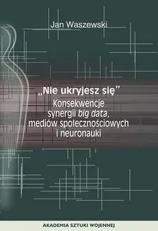 "Nie ukryjesz się". Konsekwencje synergii big data, mediów społecznościowych i neuronauki - Jan Waszewski
