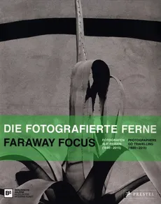 Die fotografierte Ferne Faraway Focus - Ulrich Domröse, Thomas Köhler