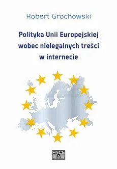 Polityka Unii Europejskiej wobec nielegalnych treści w internecie - Spis treści+ Wykaz skrótów - Robert Grochowski