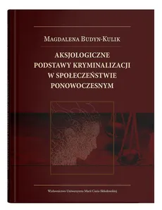 Aksjologiczne podstawy kryminalizacji w społeczeństwie ponowoczesnym - Magdalena Budyn-Kulik