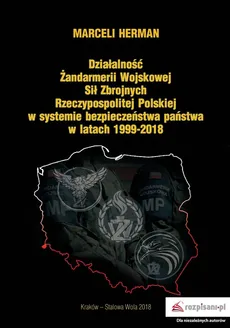 Działalność Żandarmerii Wojskowej Sił Zbrojnych Rzeczypospolitej Polskiej w systemie bezpieczeństwa państwa w latach 1999-2018 - Outlet - Marceli Herman