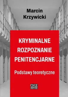 Kryminalne rozpoznanie penitencjarne - Podstawowe zagadnienia  dotyczące kryminalnego  rozpoznania penitencjarnego - Marcin Krzywicki