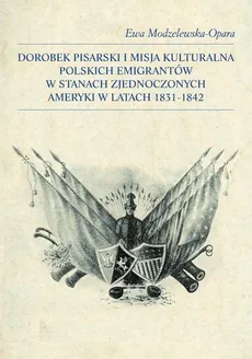 Dorobek pisarski i misja kulturalna polskich emigrantów w Stanach Zjednoczonych Ameryki w latach 1831-1842 - Outlet - Ewa Modzelewska-Opara