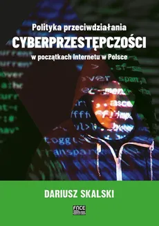 Polityka przeciwdziałania cyberprzestępczości w początkach internetu w Polsce - Outlet - Dariusz Skalski