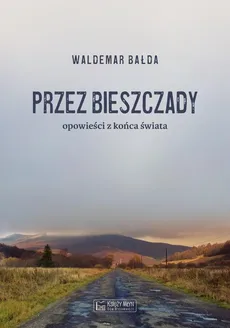Przez Bieszczady Opowieści z końca świata - Outlet - Waldemar Bałda