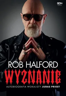 Rob Halford. Wyznanie. Autobiografia wokalisty Judas Priest - Rob Halford