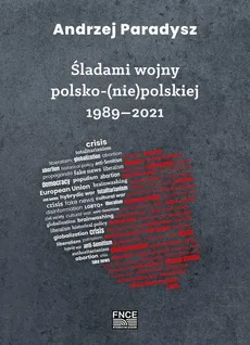 Śladami wojny polsko-(nie)polskiej 1989–2021 - (Po)wojenny bilans i pokojowe postulaty - Andrzej Paradysz