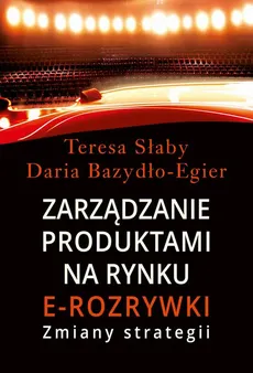 Zarządzanie produktami na rynki e-rozrywki - Daria Bazydło-Egier, Teresa Słaby